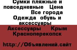 Сумки пляжные и повседневные › Цена ­ 1200-1700 - Все города Одежда, обувь и аксессуары » Аксессуары   . Крым,Красноперекопск